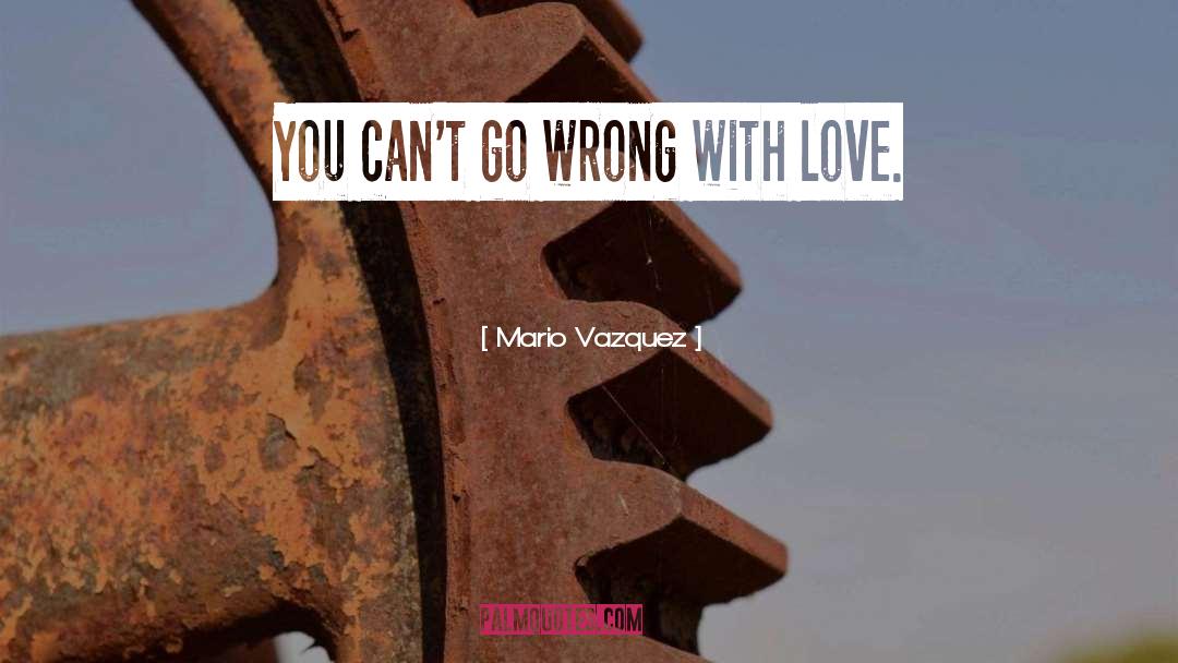 Mario Vazquez Quotes: You can't go wrong with
