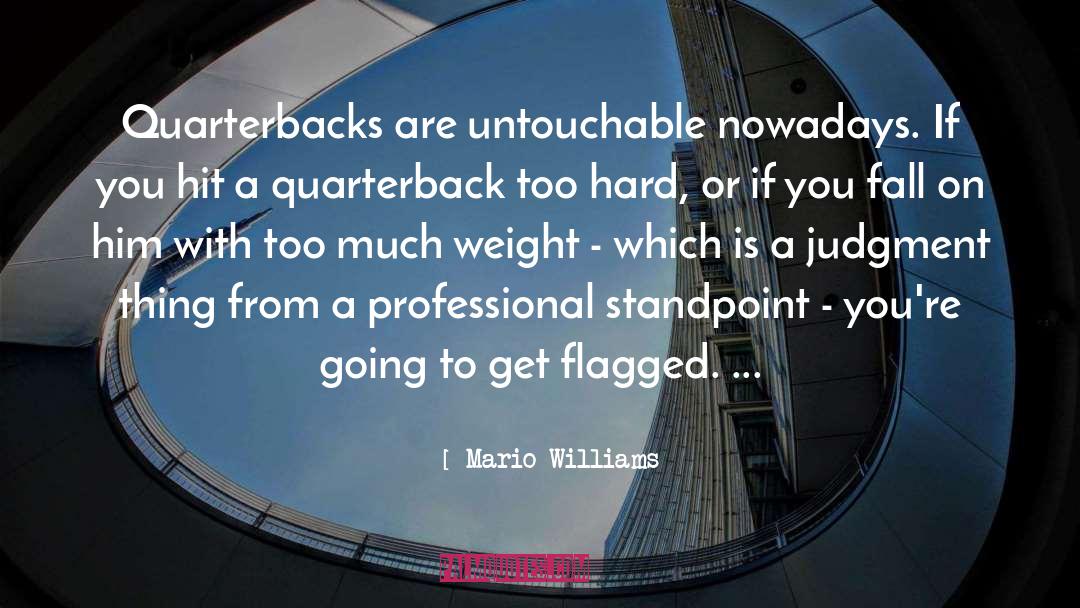 Mario Williams Quotes: Quarterbacks are untouchable nowadays. If