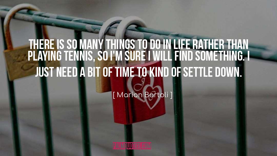 Marion Bartoli Quotes: There is so many things