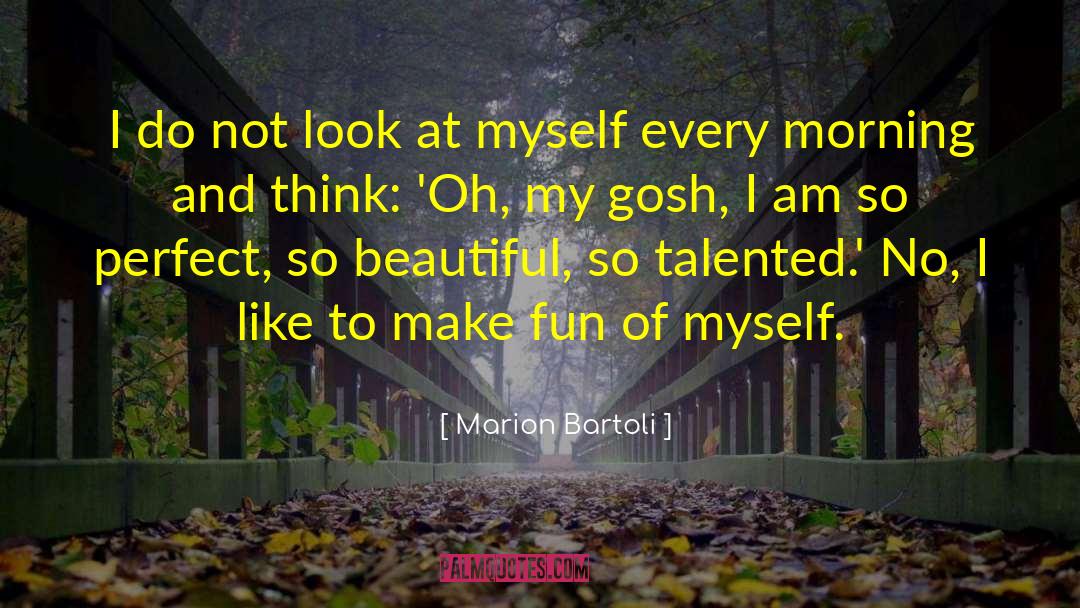 Marion Bartoli Quotes: I do not look at