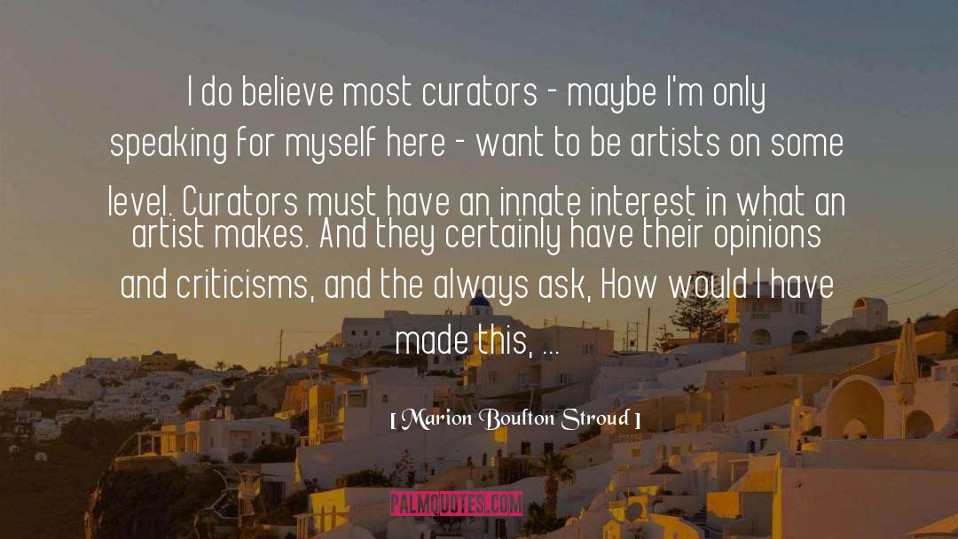 Marion Boulton Stroud Quotes: I do believe most curators