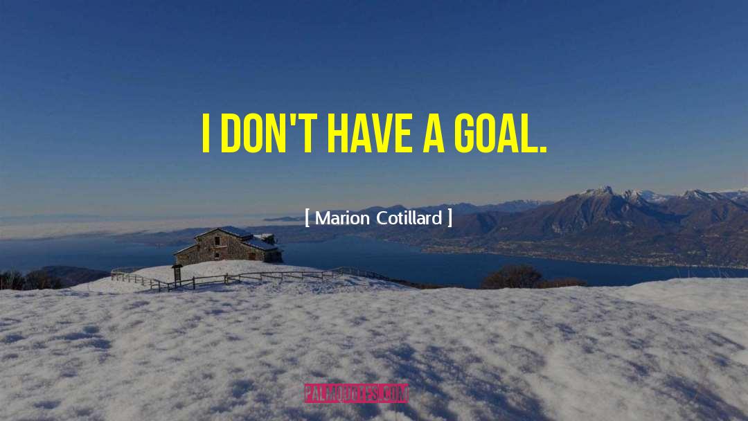 Marion Cotillard Quotes: I don't have a goal.