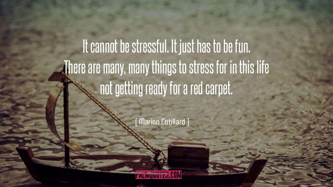 Marion Cotillard Quotes: It cannot be stressful. It
