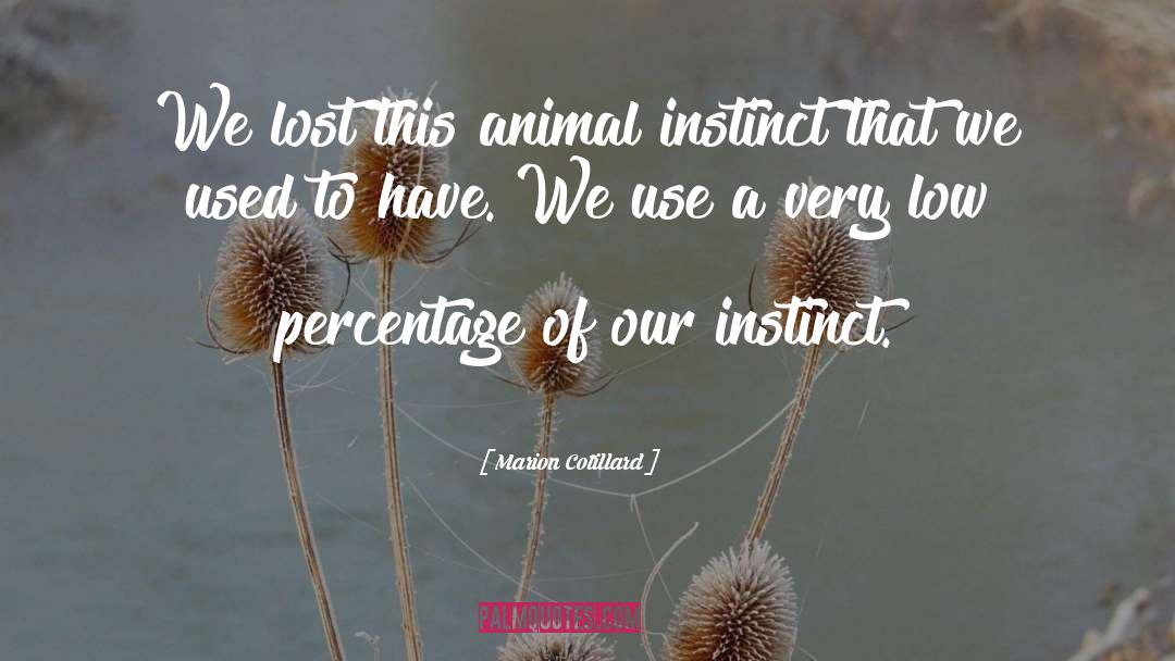 Marion Cotillard Quotes: We lost this animal instinct