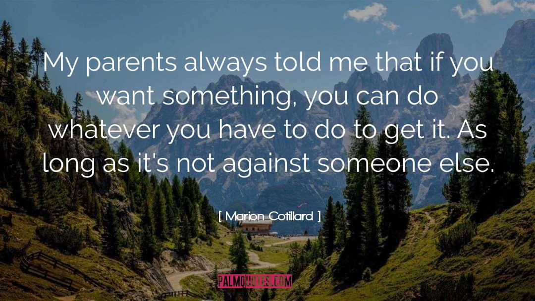 Marion Cotillard Quotes: My parents always told me