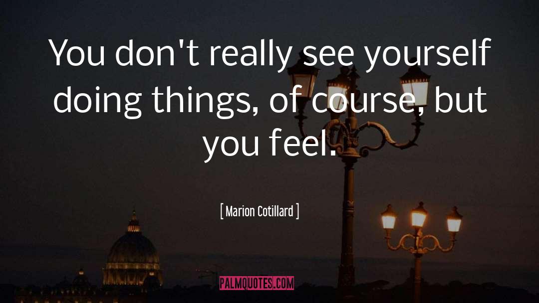 Marion Cotillard Quotes: You don't really see yourself