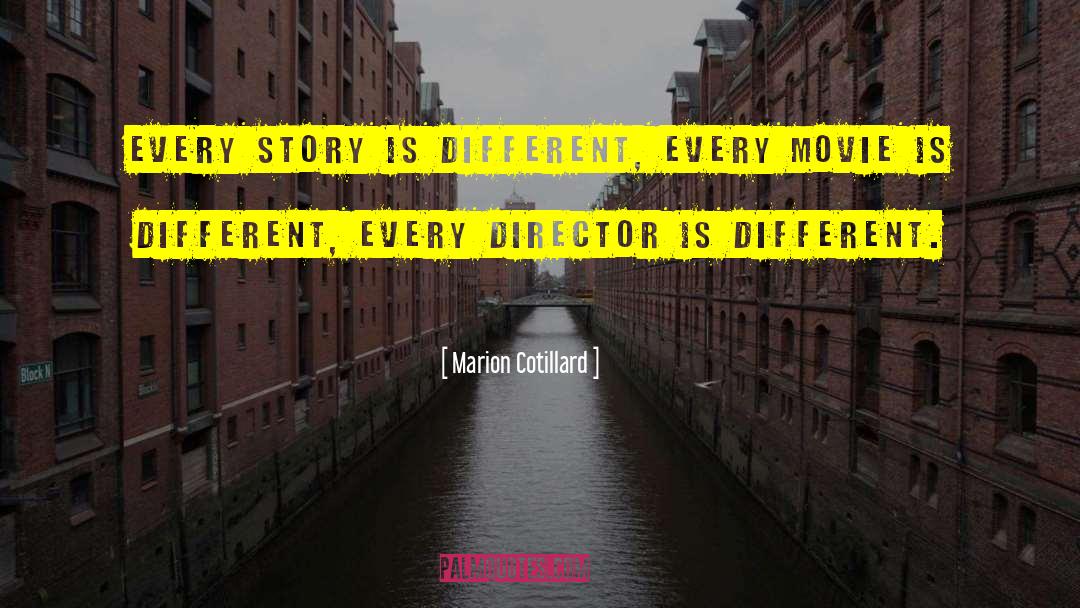 Marion Cotillard Quotes: Every story is different, every