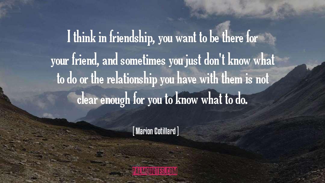 Marion Cotillard Quotes: I think in friendship, you