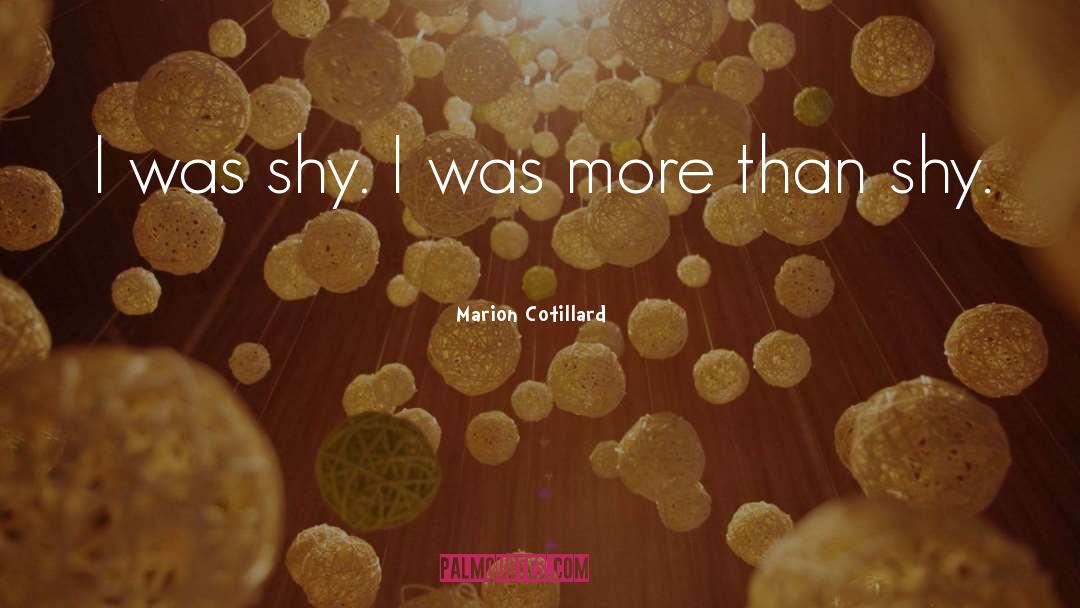 Marion Cotillard Quotes: I was shy. I was