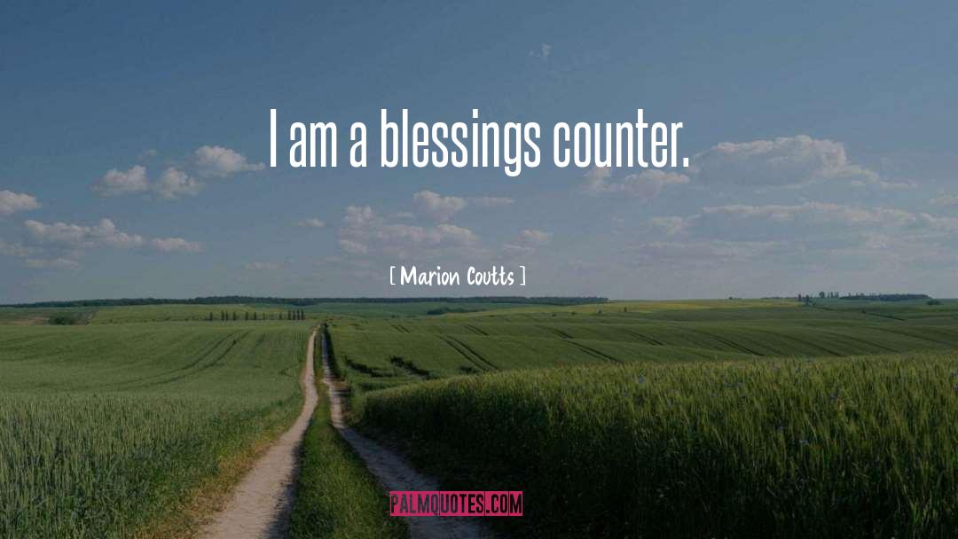 Marion Coutts Quotes: I am a blessings counter.