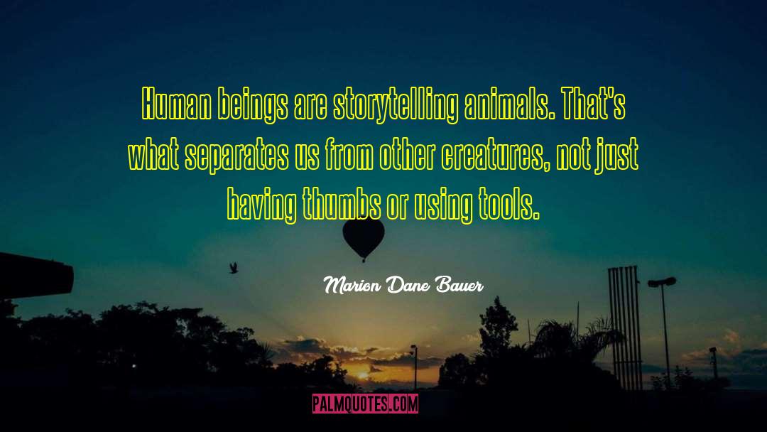 Marion Dane Bauer Quotes: Human beings are storytelling animals.