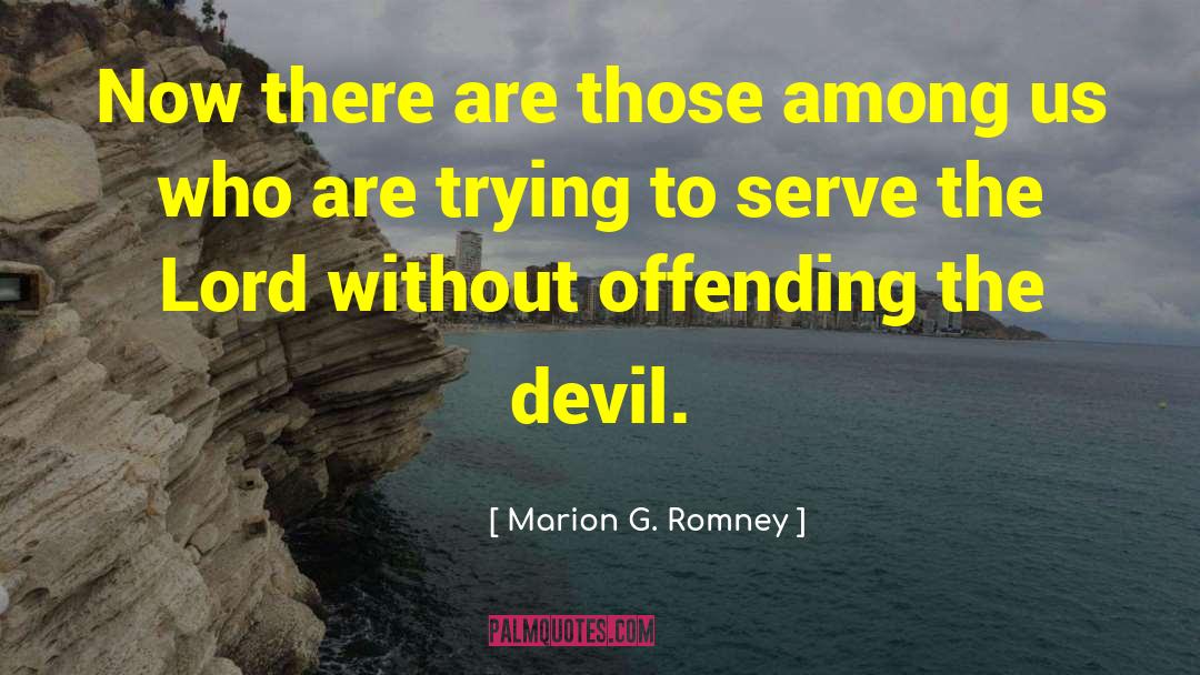 Marion G. Romney Quotes: Now there are those among