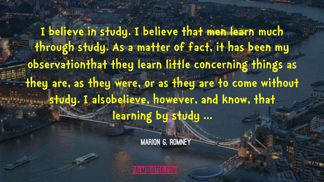 Marion G. Romney Quotes: I believe in study. I