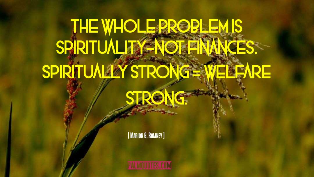Marion G. Romney Quotes: The whole problem is spirituality-not