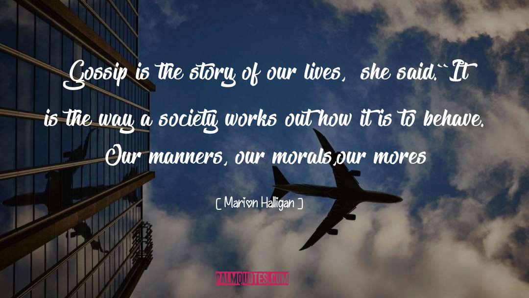 Marion Halligan Quotes: Gossip is the story of