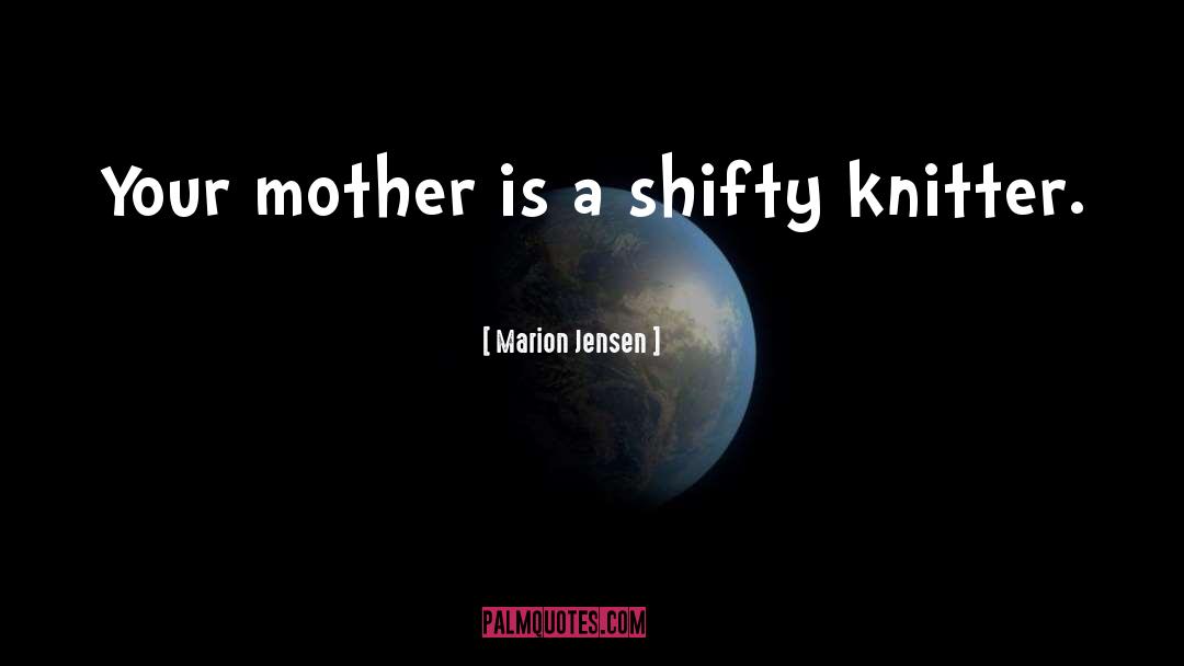 Marion Jensen Quotes: Your mother is a shifty