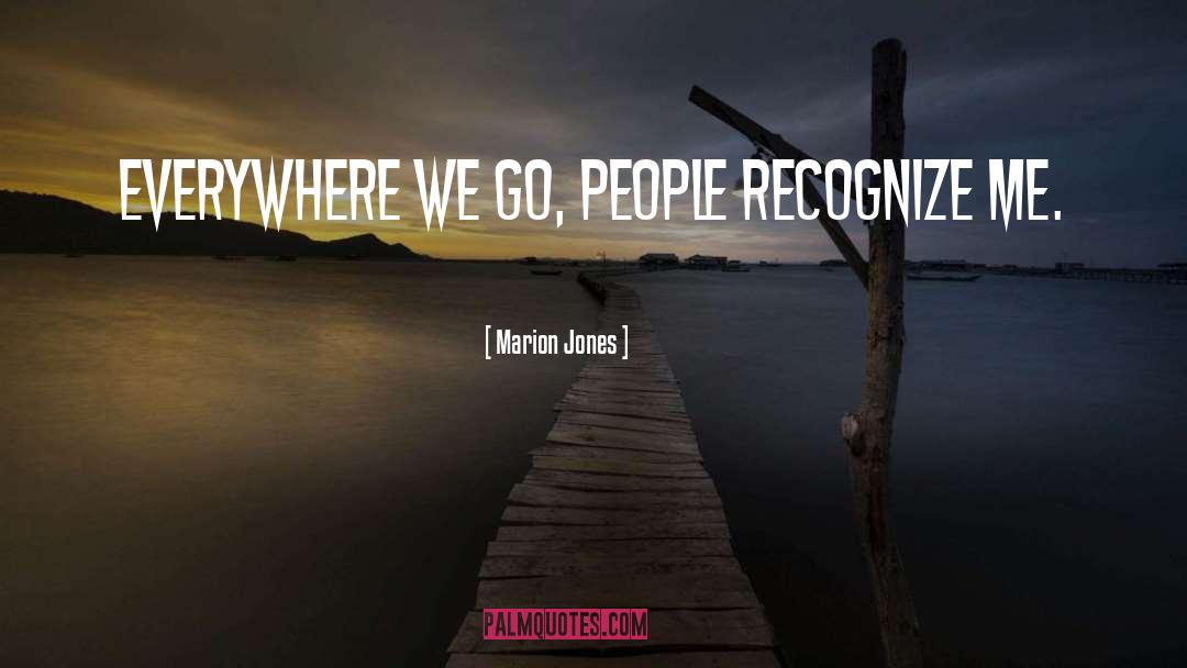 Marion Jones Quotes: Everywhere we go, people recognize