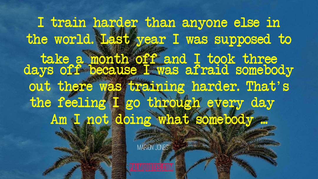 Marion Jones Quotes: I train harder than anyone