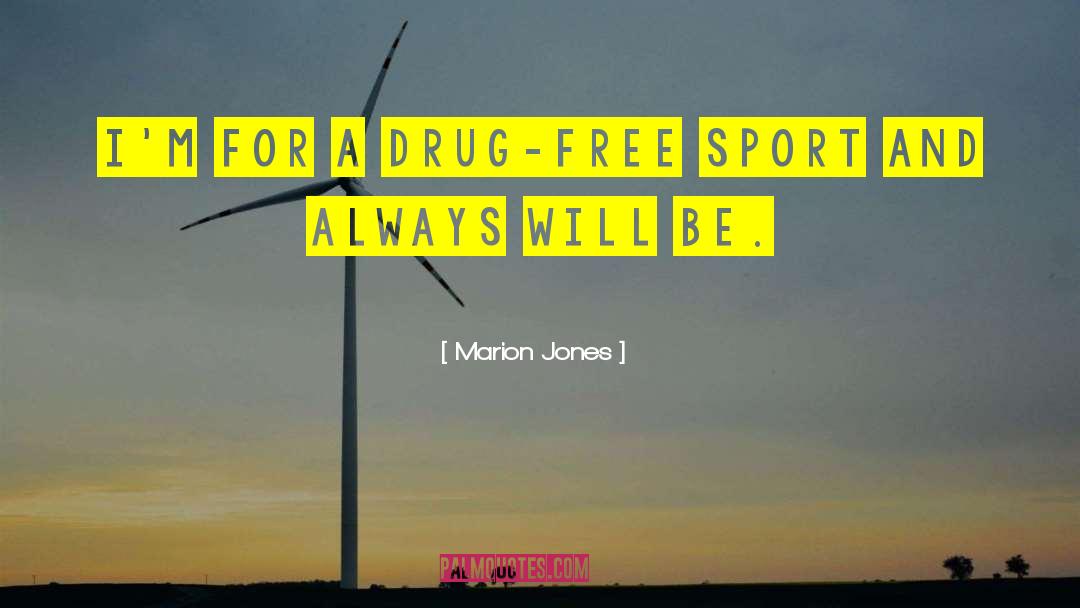 Marion Jones Quotes: I'm for a drug-free sport