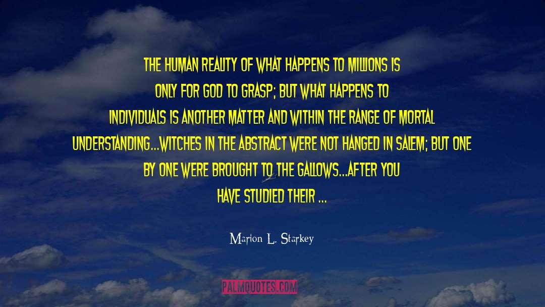 Marion L. Starkey Quotes: The human reality of what