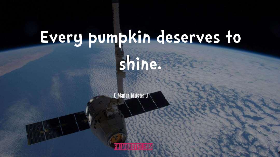 Marion Meister Quotes: Every pumpkin deserves to shine.