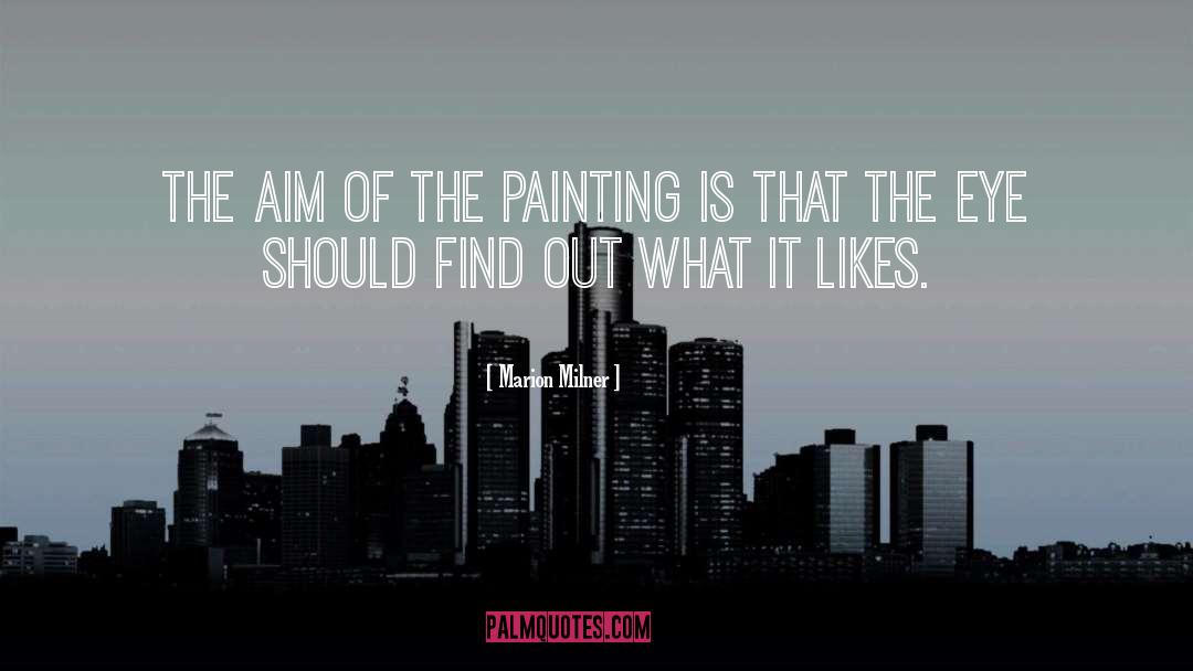 Marion Milner Quotes: The aim of the painting