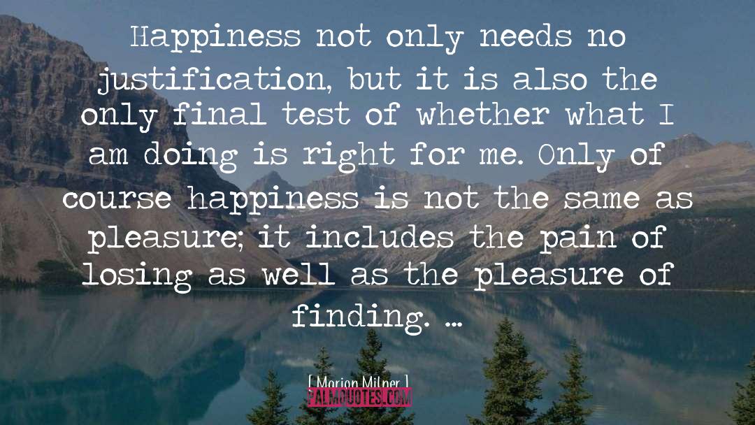 Marion Milner Quotes: Happiness not only needs no