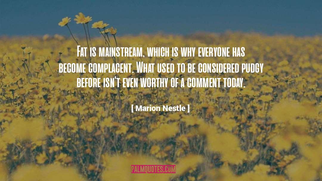 Marion Nestle Quotes: Fat is mainstream, which is