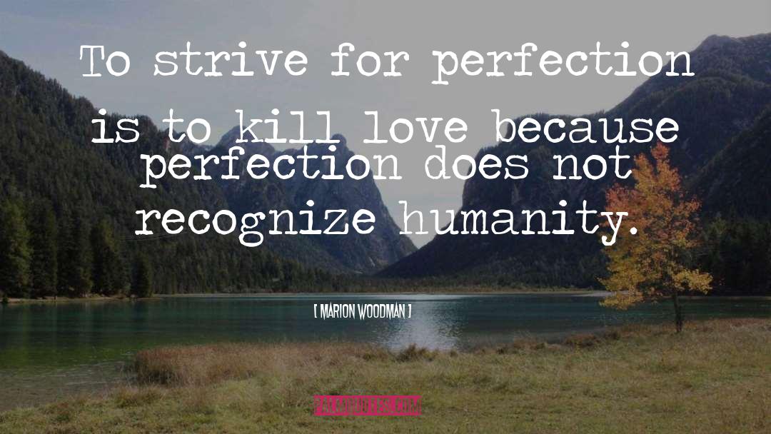 Marion Woodman Quotes: To strive for perfection is