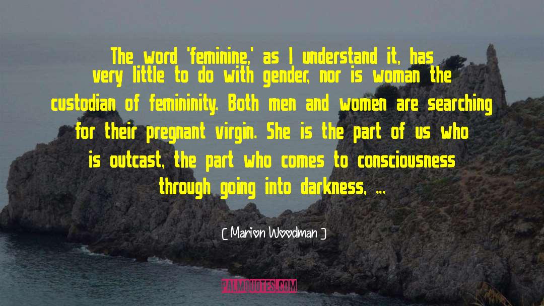 Marion Woodman Quotes: The word 'feminine,' as I