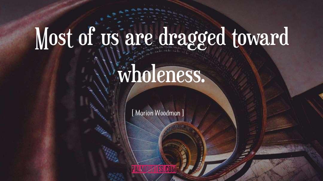 Marion Woodman Quotes: Most of us are dragged