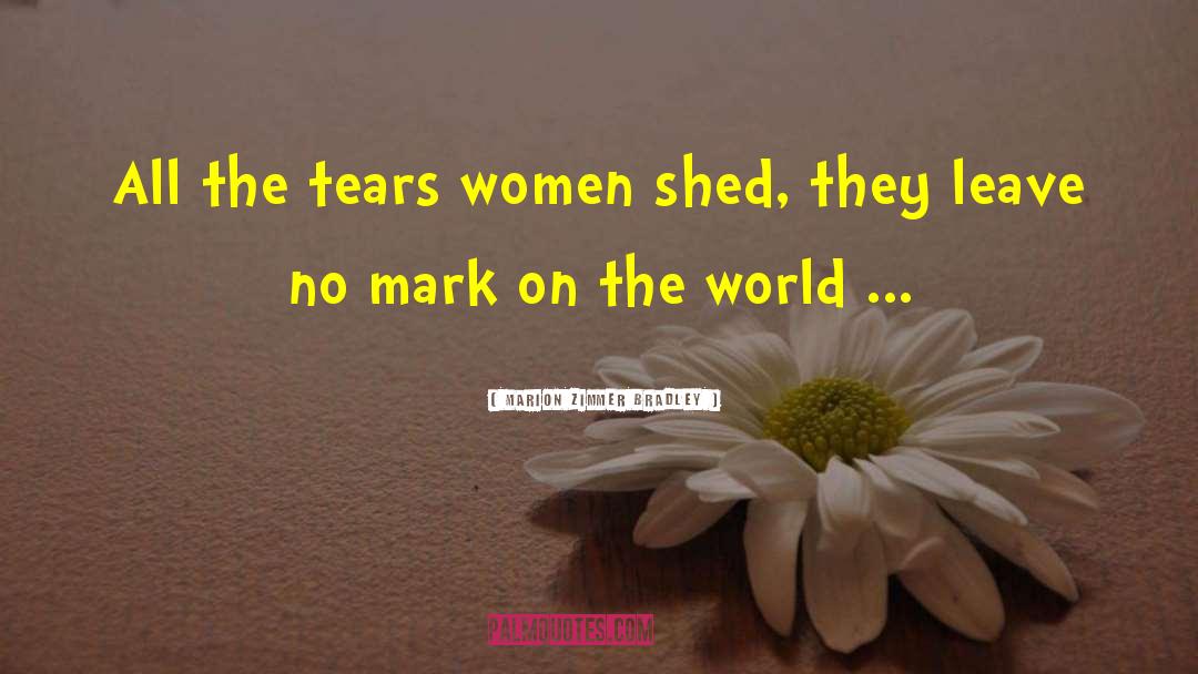 Marion Zimmer Bradley Quotes: All the tears women shed,