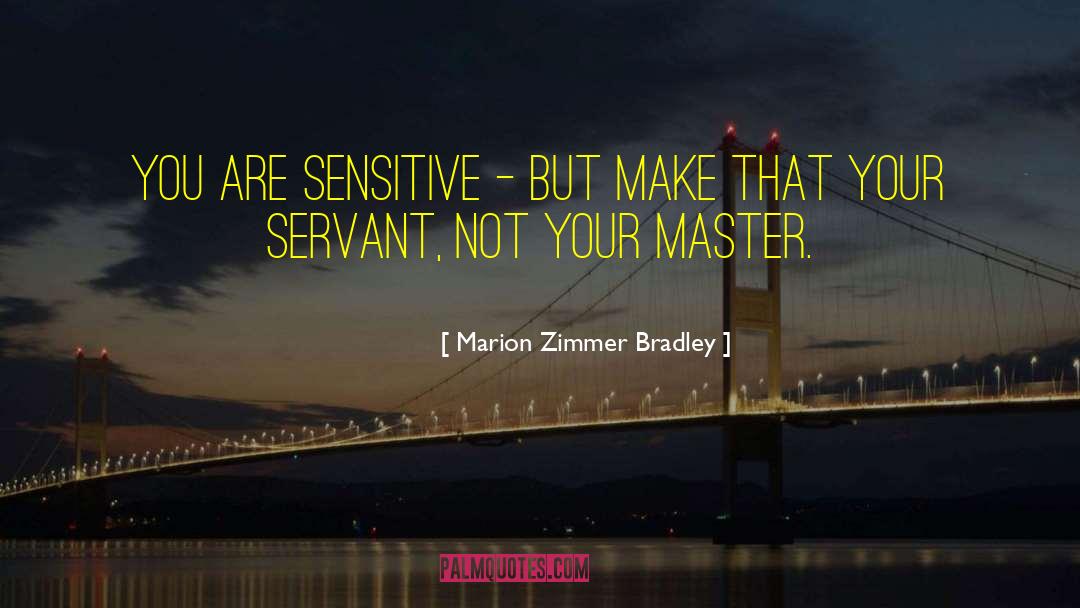 Marion Zimmer Bradley Quotes: You are sensitive - but