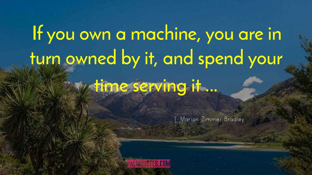 Marion Zimmer Bradley Quotes: If you own a machine,