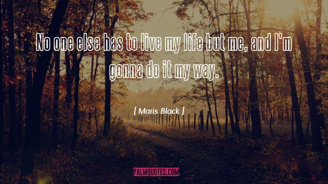 Maris Black Quotes: No one else has to