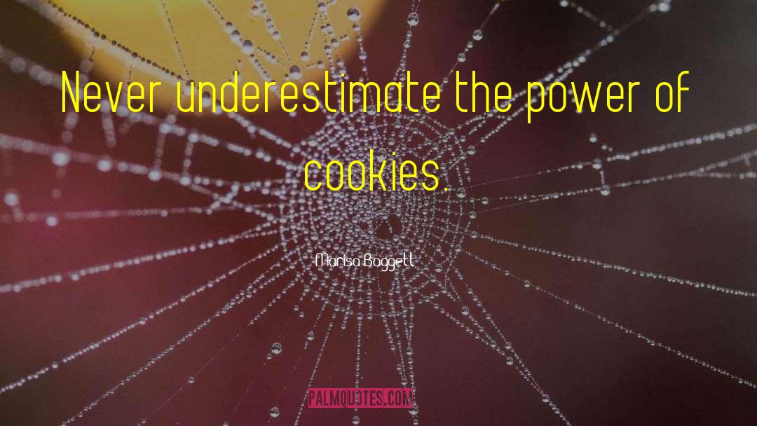 Marisa Baggett Quotes: Never underestimate the power of