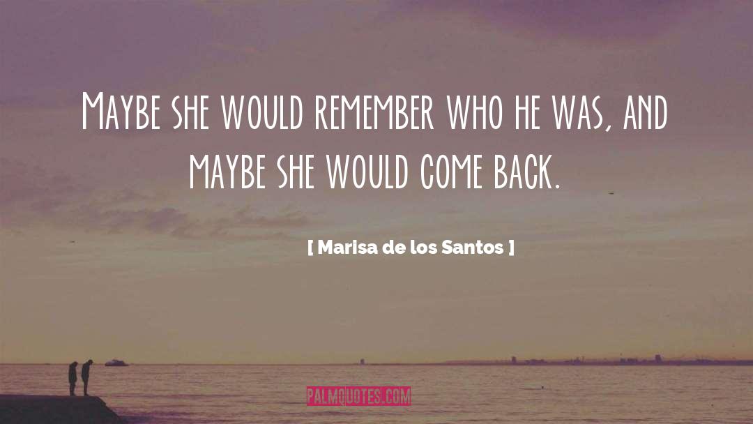 Marisa De Los Santos Quotes: Maybe she would remember who