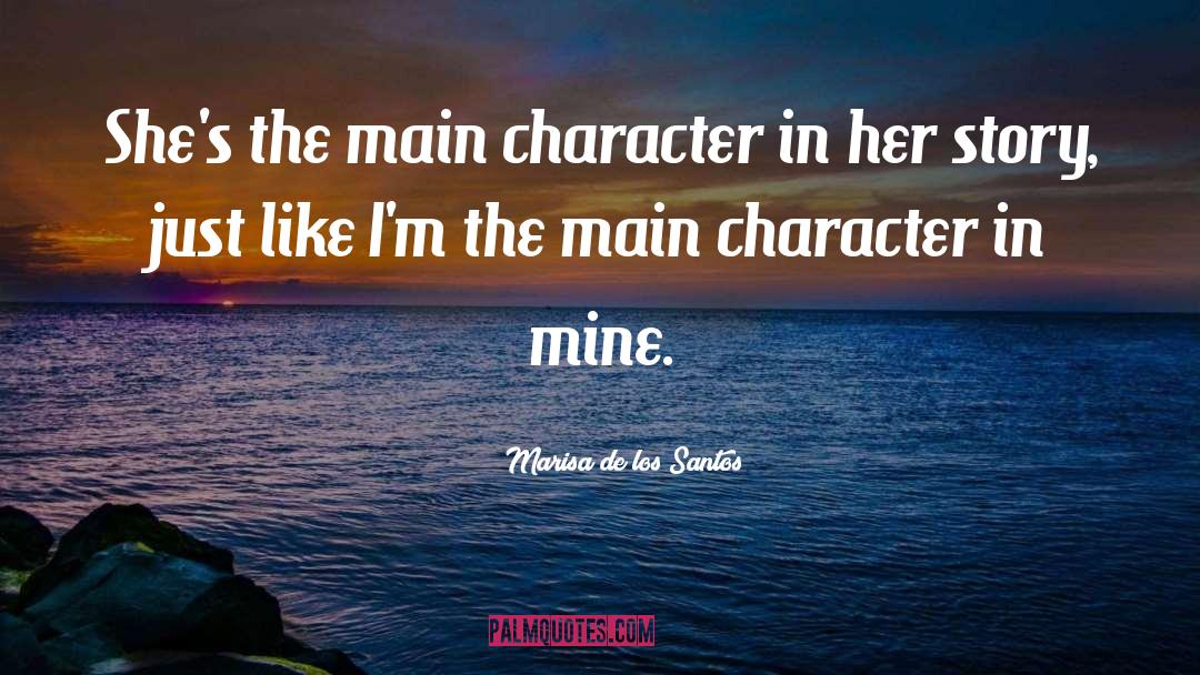 Marisa De Los Santos Quotes: She's the main character in