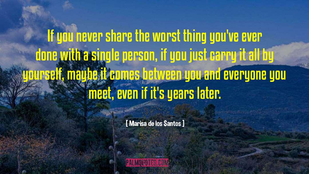 Marisa De Los Santos Quotes: If you never share the