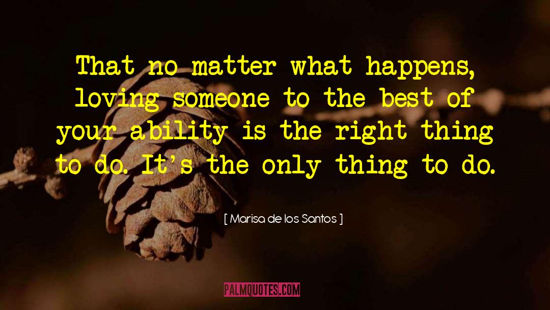 Marisa De Los Santos Quotes: That no matter what happens,