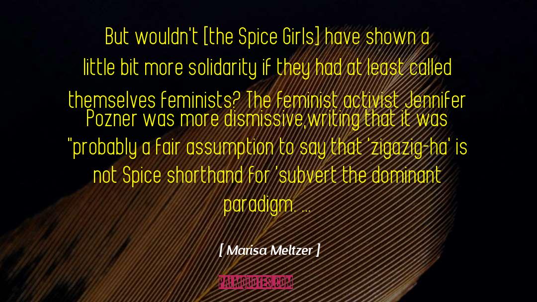 Marisa Meltzer Quotes: But wouldn't [the Spice Girls]