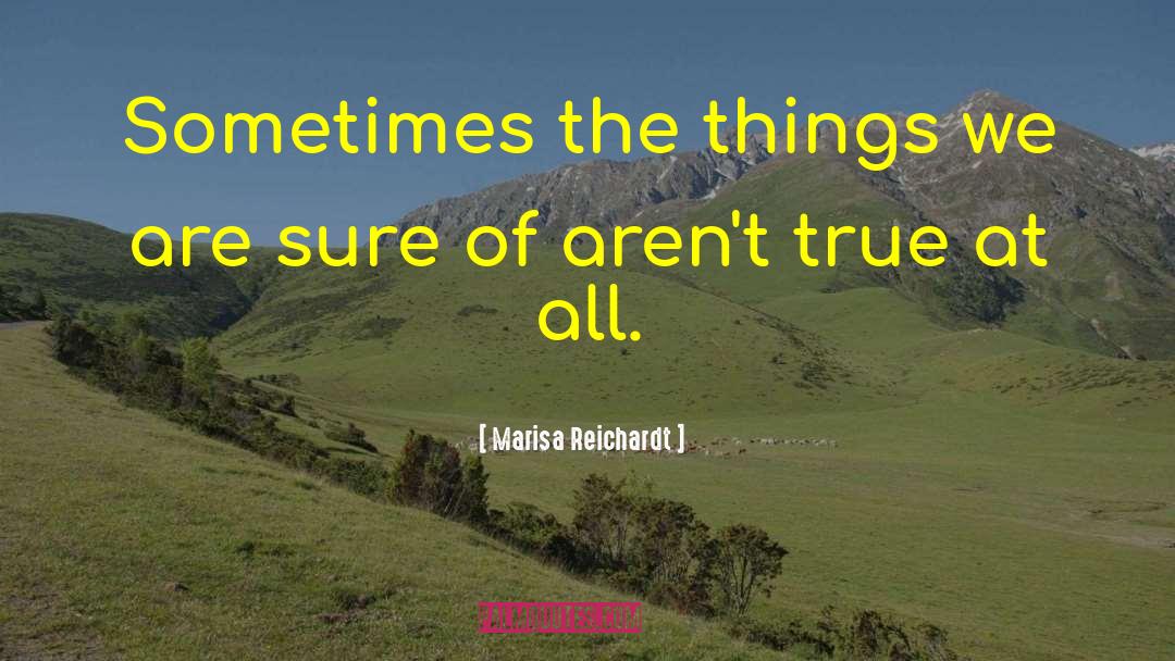 Marisa Reichardt Quotes: Sometimes the things we are