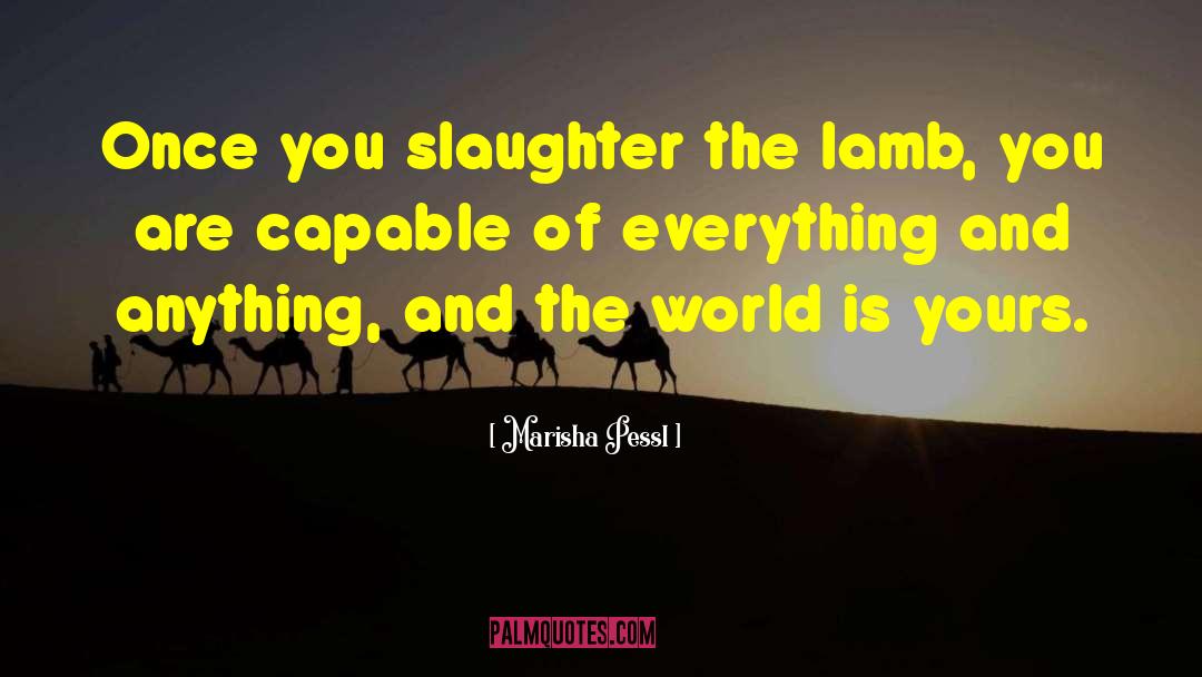 Marisha Pessl Quotes: Once you slaughter the lamb,