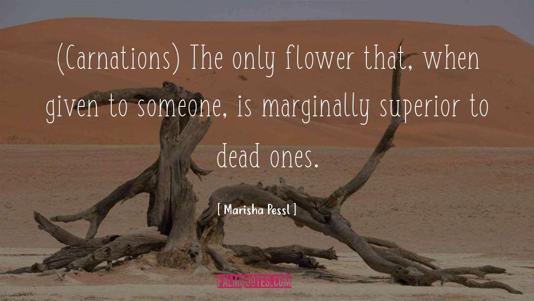 Marisha Pessl Quotes: (Carnations) The only flower that,