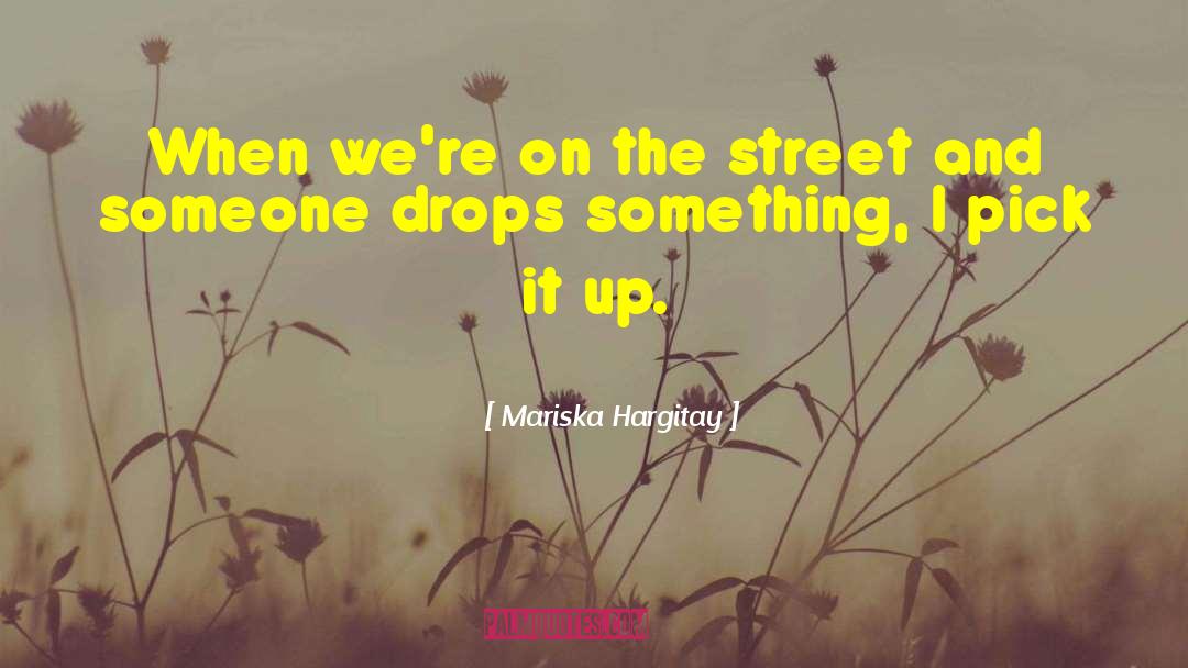 Mariska Hargitay Quotes: When we're on the street