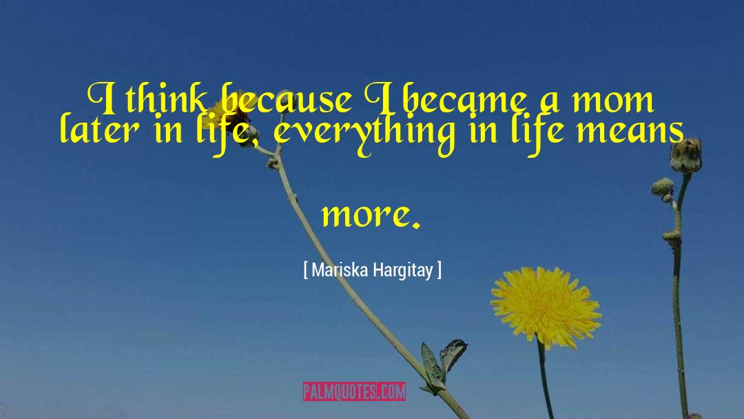 Mariska Hargitay Quotes: I think because I became