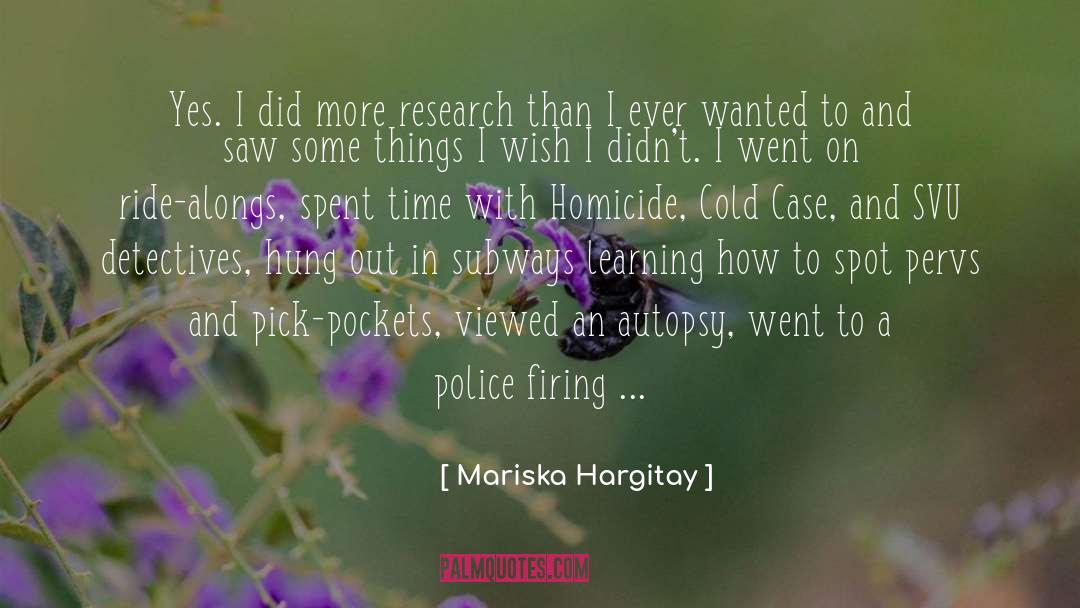 Mariska Hargitay Quotes: Yes. I did more research