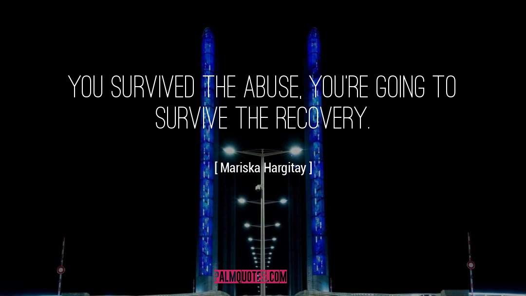 Mariska Hargitay Quotes: You survived the abuse, you're