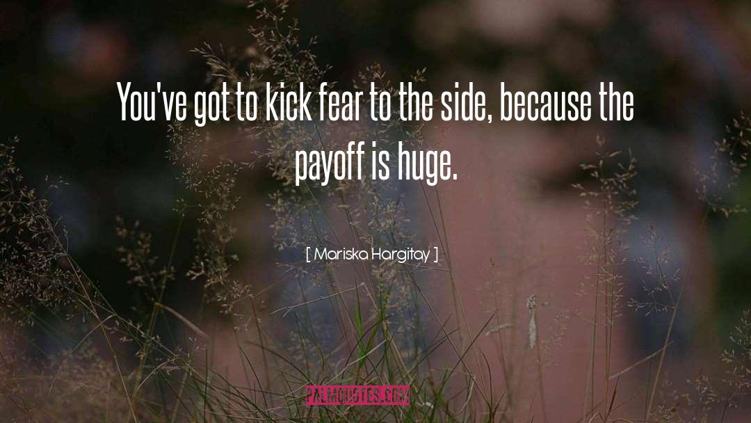 Mariska Hargitay Quotes: You've got to kick fear