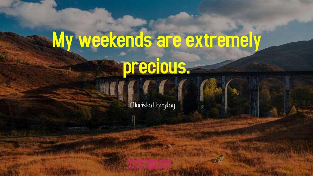 Mariska Hargitay Quotes: My weekends are extremely precious.